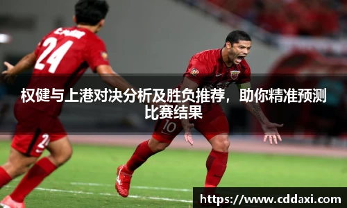 权健与上港对决分析及胜负推荐，助你精准预测比赛结果