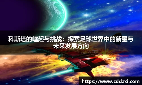 mksports体育科斯塔的崛起与挑战：探索足球世界中的新星与未来发展方向